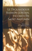 Cover-Bild zum Titel 'Le Troubadour Raimon-jordan, Vicomte De Saint-antonin' von 'Raimon Jordan, Hilding Kjellman'