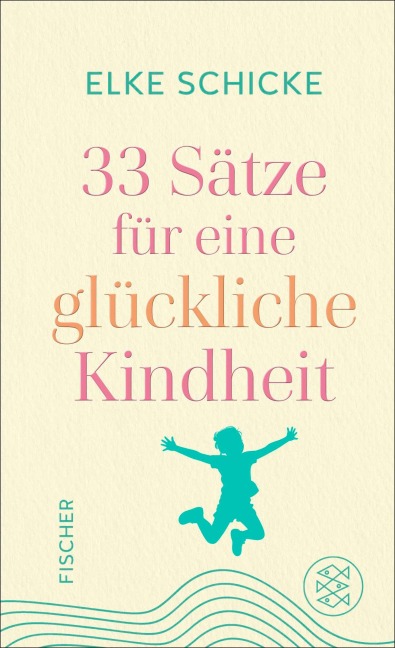 33 Sätze für eine glückliche Kindheit - Elke Schicke