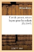 L'Art de Penser, MIS En Leçons Pour Les Enfants - William Martin