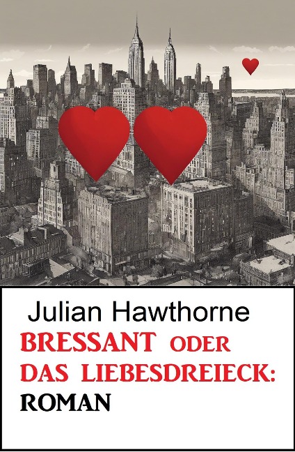 Bressant oder Das Liebesdreieck: Roman - Julian Hawthorne