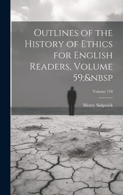 Outlines of the History of Ethics for English Readers, Volume 59; Volume 718 - Henry Sidgwick