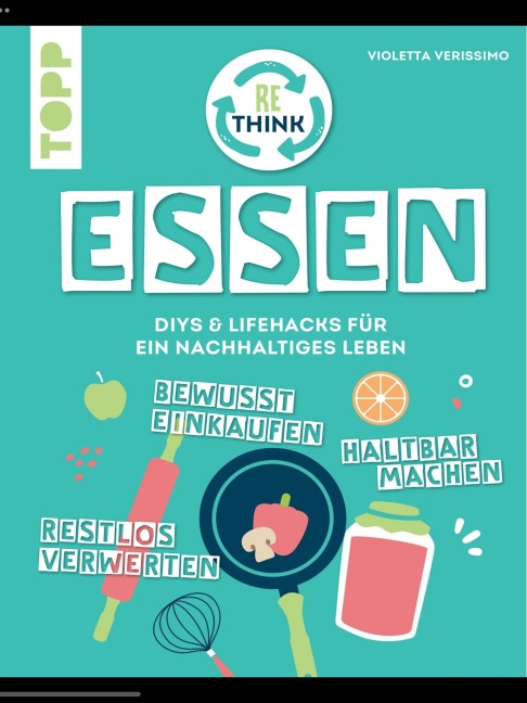 Rethink Essen. Bewusst einkaufen, restlos verwerten, haltbar machen. - Violetta Verissimo