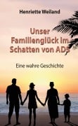 Cover-Bild zum Titel 'Unser Familienglück im Schatten von ADS' von 'Henriette Weiland'