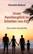 Cover-Bild zum Titel 'Unser Familienglück im Schatten von ADS' von 'Henriette Weiland'