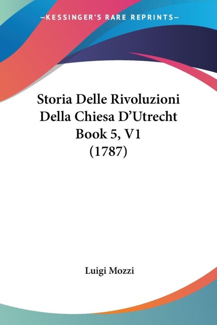 Storia Delle Rivoluzioni Della Chiesa D'Utrecht Book 5, V1 (1787) - Luigi Mozzi
