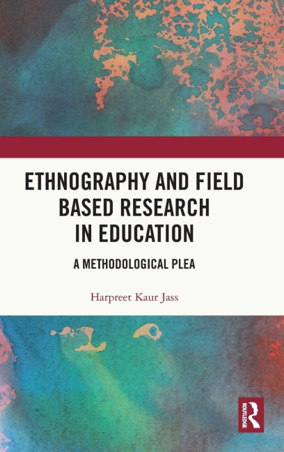Ethnography and Field Based Research in Education - Harpreet Kaur Jass