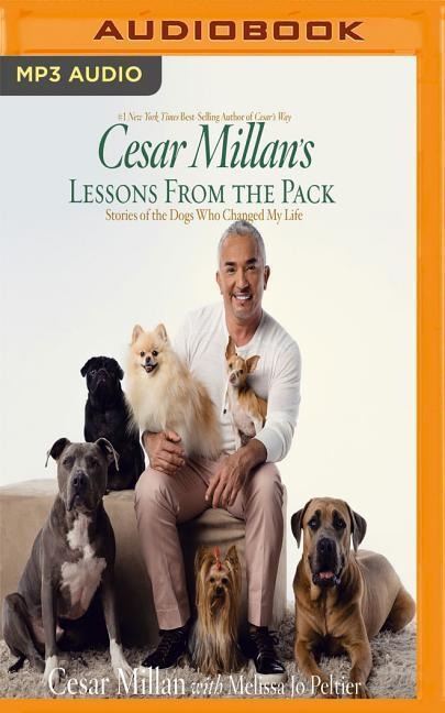 Cesar Millan's Lessons from the Pack: Stories of the Dogs Who Changed My Life - Cesar Millan, Melissa Jo Peltier