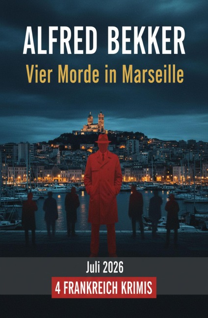 Vier Morde in Marseille Juli 2026: 4 Frankreich Krimis - Alfred Bekker