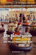 Cover-Bild zum Titel 'Die Falltorgasse oder alle Wege führen nach Rast' von 'Arnold Stadler, Edwin Ernst Weber'