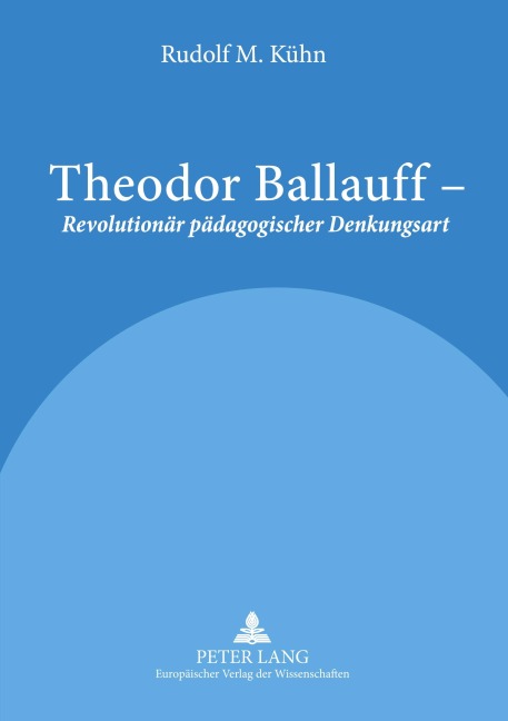 Theodor Ballauff - 'Revolutionär pädagogischer Denkungsart' - Rudolf M. Kühn