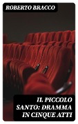 Cover-Bild zum Titel 'Il piccolo santo: Dramma in cinque atti' von 'Roberto Bracco'