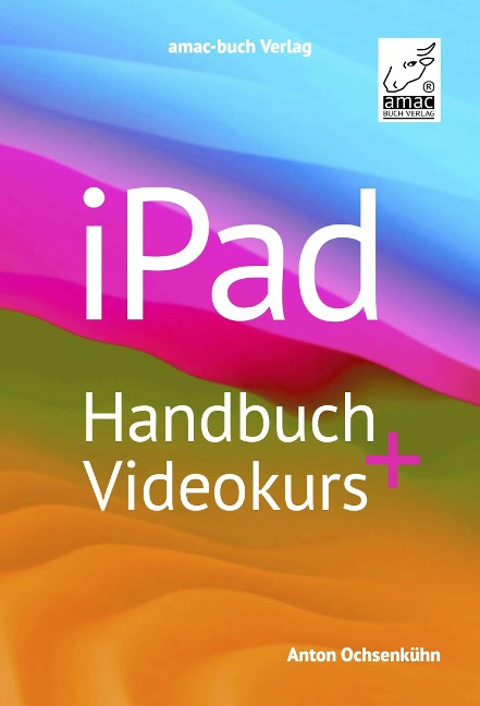 iPad Handbuch + Videokurs - Anton Ochsenkühn