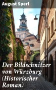 Cover-Bild zum Titel 'Der Bildschnitzer von Würzburg (Historischer Roman)' von 'August Sperl'