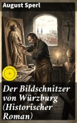 Cover-Bild zum Titel 'Der Bildschnitzer von Würzburg (Historischer Roman)' von 'August Sperl'