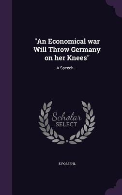 "An Economical war Will Throw Germany on her Knees" - E. Possehl