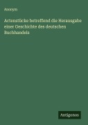 Cover-Bild zum Titel 'Actenstücke betreffend die Herausgabe einer Geschichte des deutschen Buchhandels' von 'Anonym'