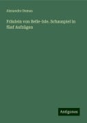 Fräulein von Belle-Isle. Schauspiel in fünf Aufzügen - Alexandre Dumas