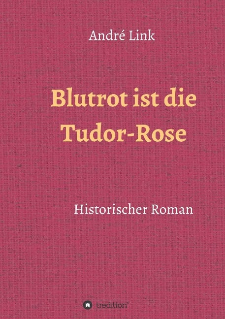 Blutrot ist die Tudor-Rose - André Link