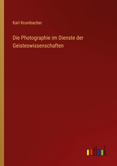Die Photographie im Dienste der Geisteswissenschaften - Karl Krumbacher