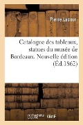 Cover-Bild zum Titel 'Catalogue Des Tableaux, Statues Du Musée de Bordeaux. Nouvelle Édition' von 'Pierre Lacour'