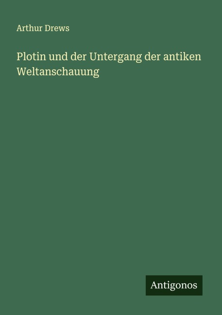 Plotin und der Untergang der antiken Weltanschauung - Arthur Drews