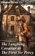 The Laughing Cavalier & The First Sir Percy - Emma Orczy