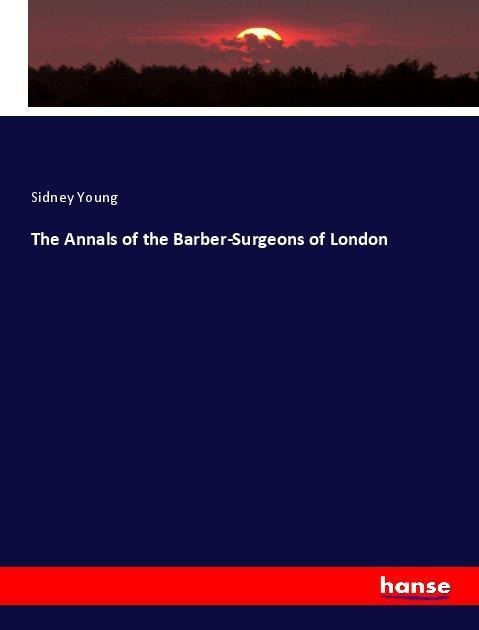 The Annals of the Barber-Surgeons of London - Sidney Young