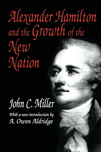 Alexander Hamilton and the Growth of the New Nation - John C. Miller