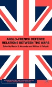 Cover-Bild zum Titel 'Anglo-French Defence Relations Between the Wars' von 'M. Alexander, W. Philpott'