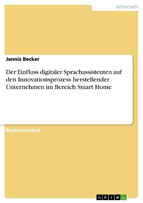 Der Einfluss digitaler Sprachassistenten auf den Innovationsprozess herstellender Unternehmen im Bereich Smart Home - Jannis Becker
