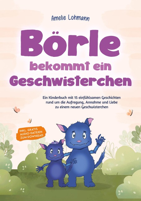 Börle bekommt ein Geschwisterchen: Ein Kinderbuch mit 15 einfühlsamen Geschichten rund um die Aufregung, Annahme und Liebe zu einem neuen Geschwisterchen - inkl. gratis Audio-Dateien zum Download - Amelie Lohmann