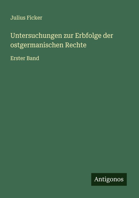 Untersuchungen zur Erbfolge der ostgermanischen Rechte - Julius Ficker