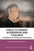 Cover-Bild zum Titel 'Child to Parent Aggression and Violence' von 'Hue San Kuay, Graham Towl'