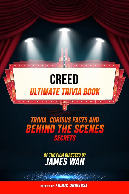 Creed - Ultimate Trivia Book: Trivia, Curious Facts And Behind The Scenes Secrets Of The Film Directed By James Wan - Filmic Universe, Filmic Universe
