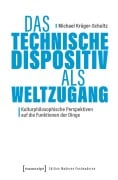 Cover-Bild zum Titel 'Das Technische Dispositiv als Weltzugang' von 'Michael Krüger-Schultz'