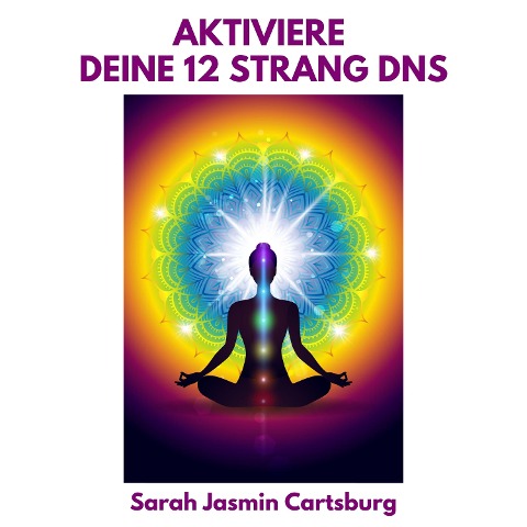 Aktiviere Deine 12 Strang DNS - Sarah Jasmin Cartsburg, Music of Wisdom