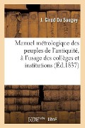 Manuel Métrologique Des Peuples de l'Antiquité, À l'Usage Des Collèges Et Institutions - J. Girod Du Saugey