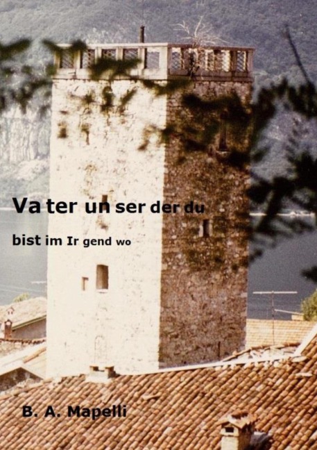 Vater unser, der du bist im Irgendwo - B. A. Mapelli