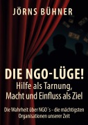 Cover-Bild zum Titel 'Die NGO-Lüge!   Hilfe als Tarnung, Macht und Einfluss als Ziel' von 'Jörns Bühner'