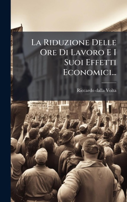 La Riduzione Delle Ore Di Lavoro E I Suoi Effetti Economici... - Riccardo Dalla Volta