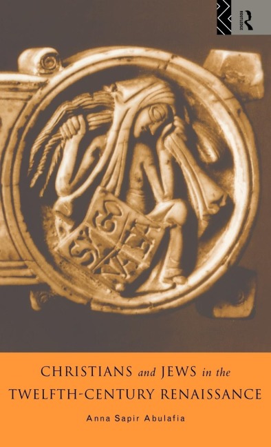 Christians and Jews in the Twelfth-Century Renaissance - Anna Brechta Sapir Abulafia, Anna Abulafia