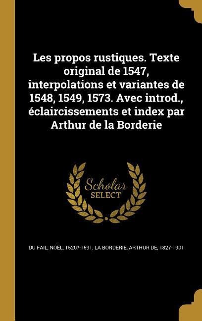 Les propos rustiques. Texte original de 1547, interpolations et variantes de 1548, 1549, 1573. Avec introd., éclaircissements et index par Arthur de la Borderie - 