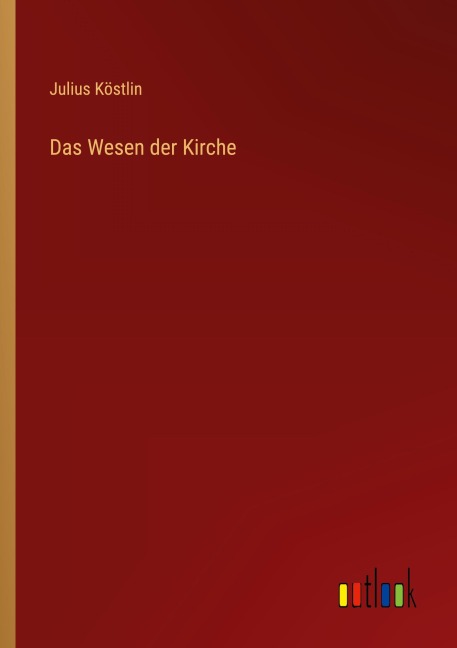 Das Wesen der Kirche - Julius Köstlin