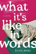 Cover-Bild zum Titel 'What It's Like in Words' von 'Eliza Moss'