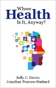 Cover-Bild zum Titel 'Whose Health Is It, Anyway?' von 'Sally Davies, Jonathan Pearson-Stuttard'