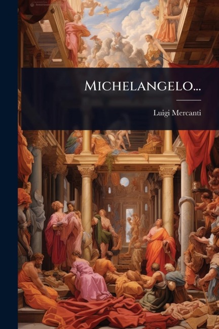 Michelangelo... - Luigi Mercanti