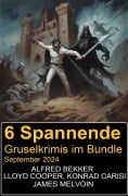 6 Spannende Gruselkrimis im Bundle September 2024 - Alfred Bekker, James Melvoin, Lloyd Cooper, Konrad Carisi