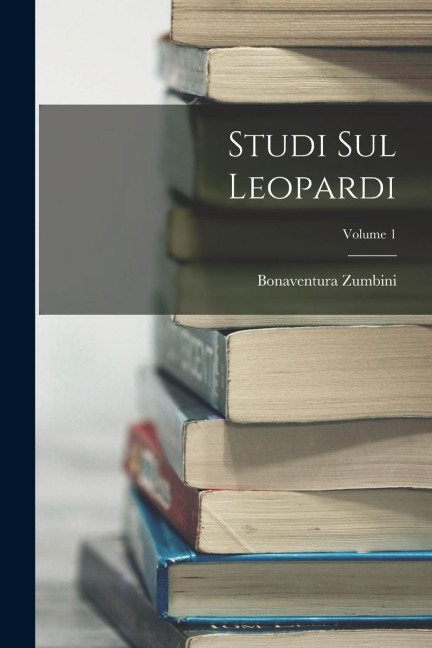 Studi Sul Leopardi; Volume 1 - Bonaventura Zumbini