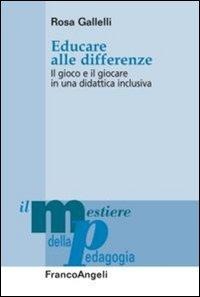 Educare alle differenze. Il gioco e il giocare in una didattica inclusiva - Rosa Gallelli