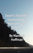 Cover-Bild zum Titel 'Zwart's Travelers' Drama Book 2 Ransomware Scheme' von 'Maxwell Hoffman'